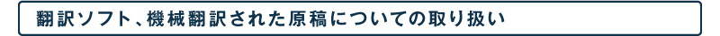 翻訳ソフト、機械翻訳された原稿についての取り扱い