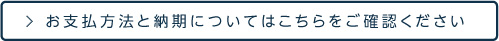 お支払方法と納期についてはこちらをご確認ください