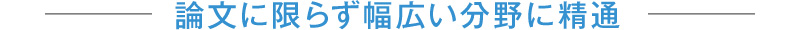 論文に限らず幅広い分野に精通